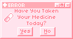 Have You Taken Your Meds Today?